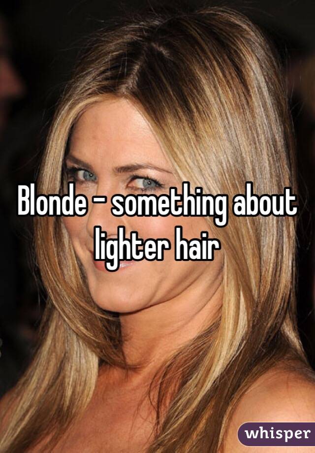 Blonde - something about lighter hair