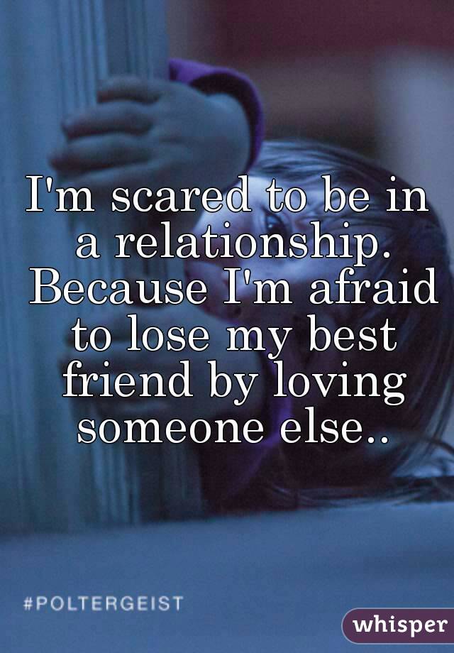 I M Scared To Be In A Relationship Because I M Afraid To
