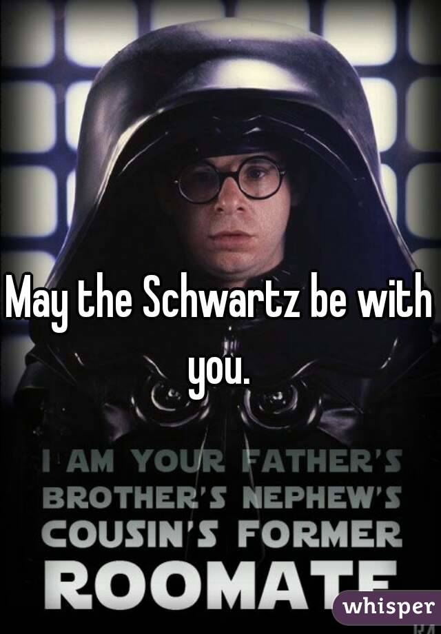 
May the Schwartz be with you. 