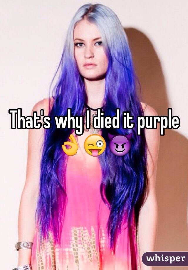 That's why I died it purple 👌😜😈