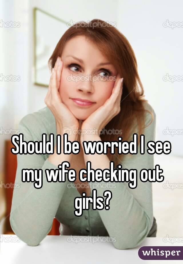 Should I be worried I see my wife checking out girls?
