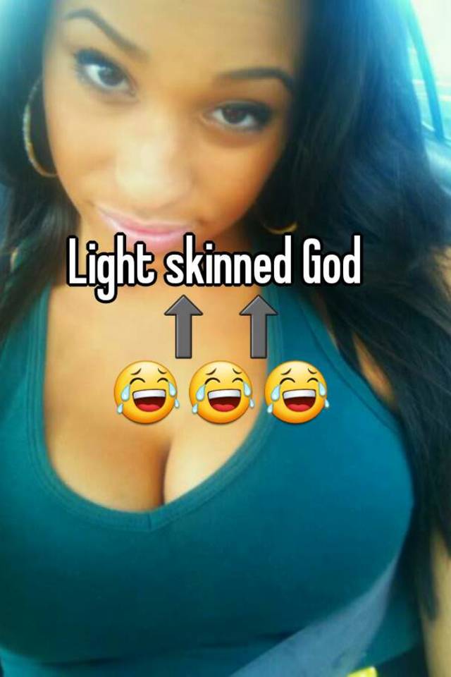 Light Skinned God ⬆⬆ 😂😂😂