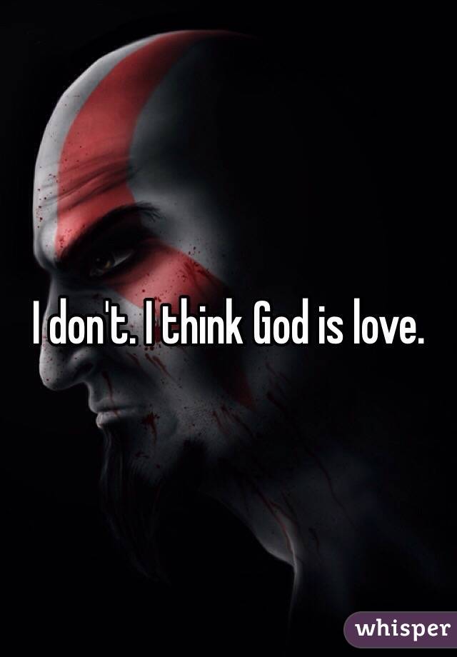 I don't. I think God is love. 