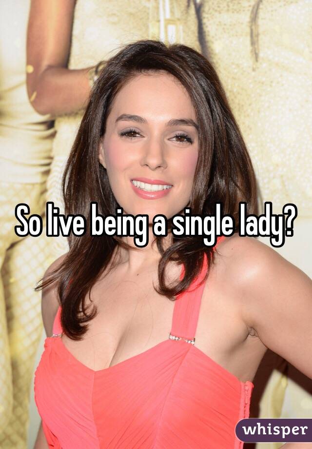 So live being a single lady?