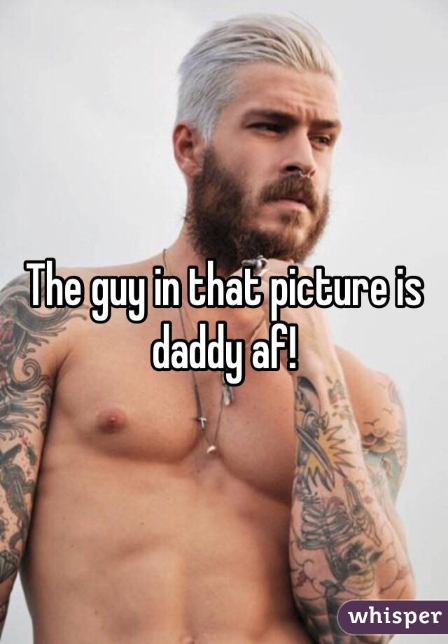 The guy in that picture is daddy af! 