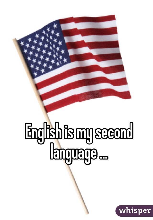 English is my second language ... 