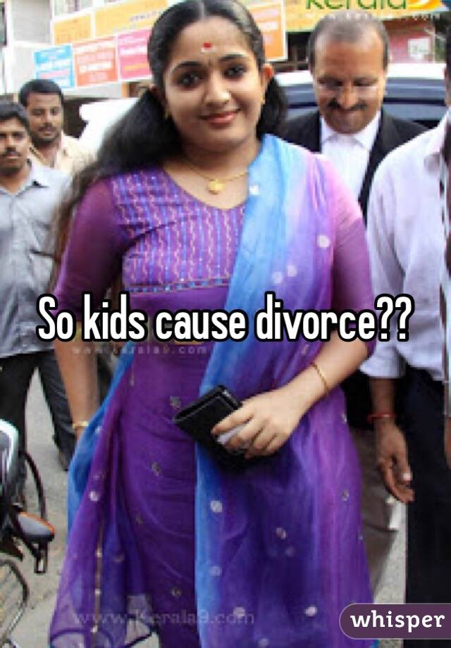So kids cause divorce??