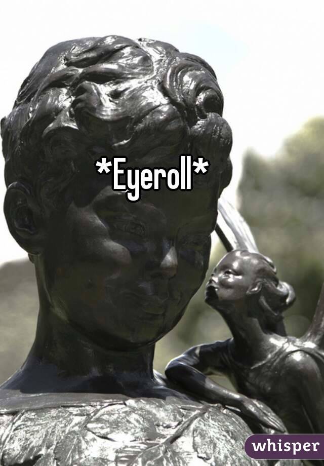 *Eyeroll*


