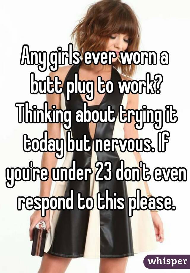 Any Girls Ever Worn A Butt Plug To Work Thinking About Trying It Today