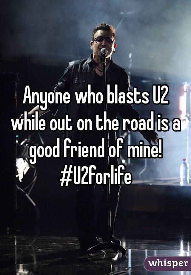 Anyone who blasts U2 while out on the road is a good friend of mine! #U2forlife