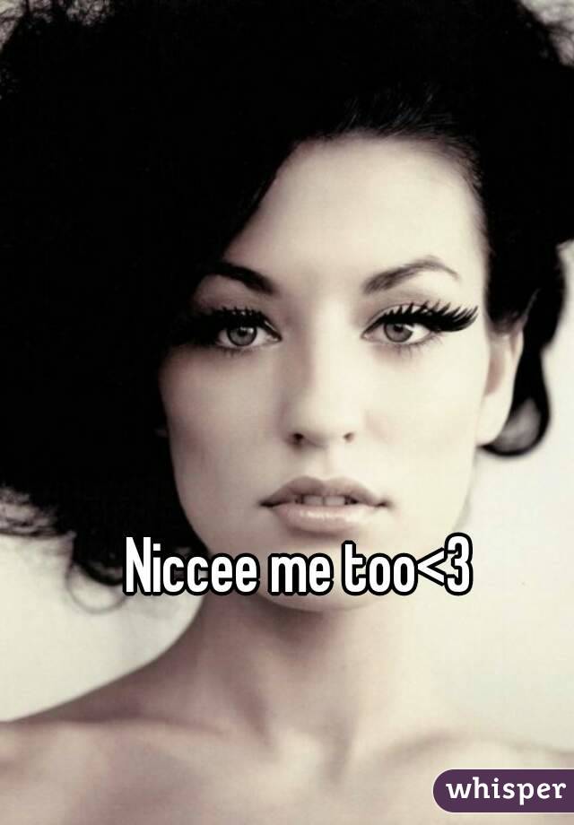Niccee me too<3