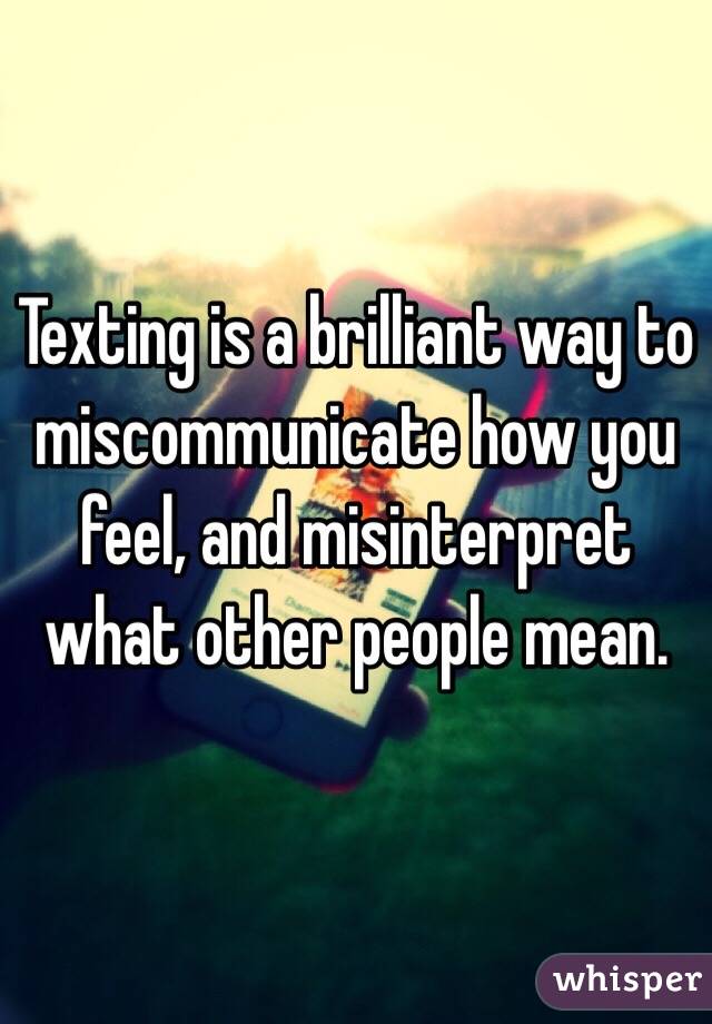 texting-is-a-brilliant-way-to-miscommunicate-how-you-feel-and