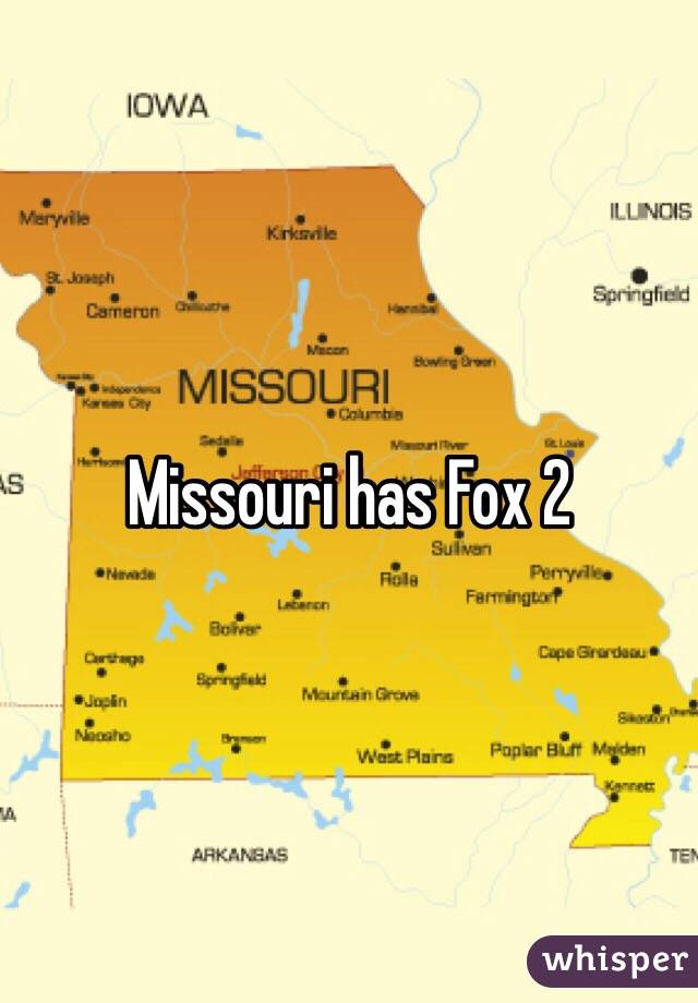 Missouri has Fox 2
