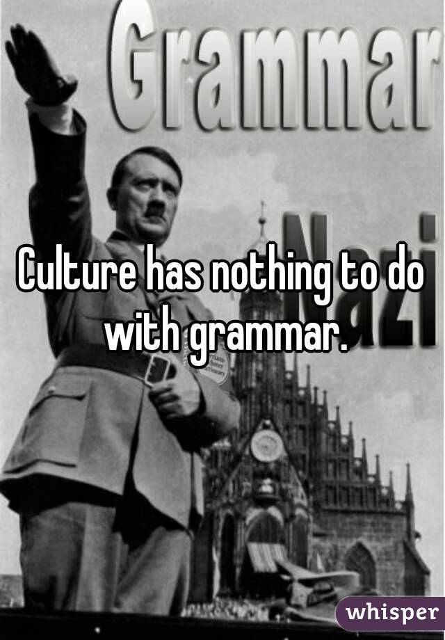 Culture has nothing to do with grammar.