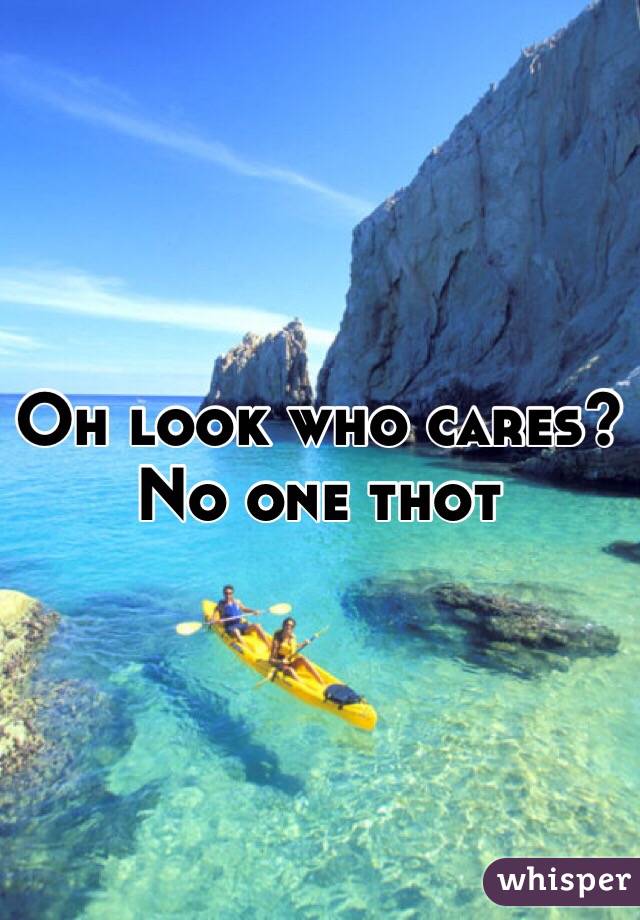 Oh look who cares? No one thot