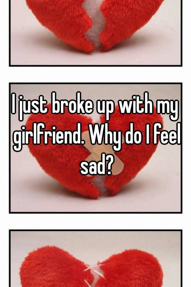 i-just-broke-up-with-my-girlfriend-why-do-i-feel-sad