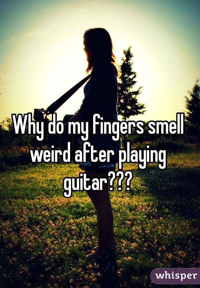 why-do-my-fingers-smell-weird-after-playing-guitar