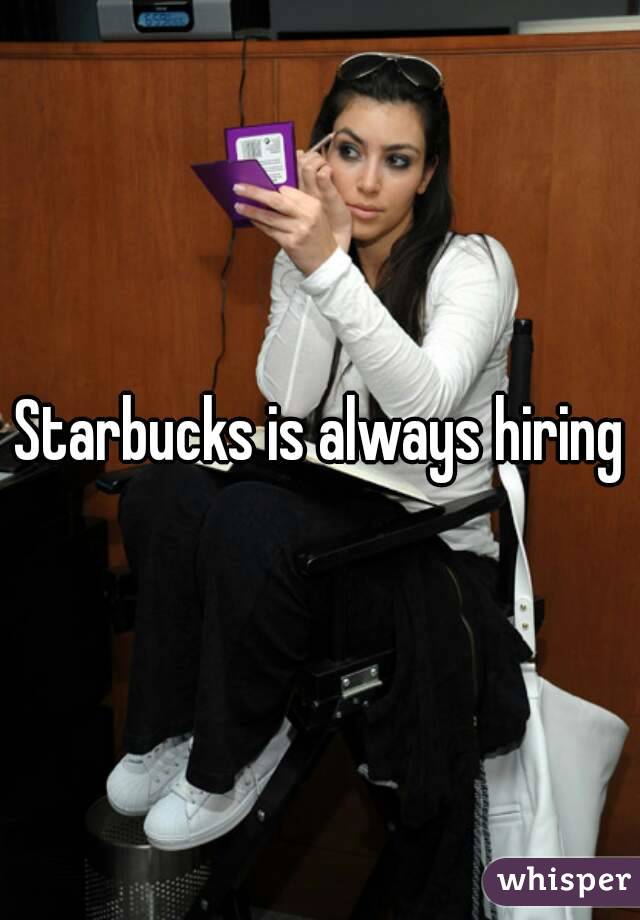 Starbucks is always hiring