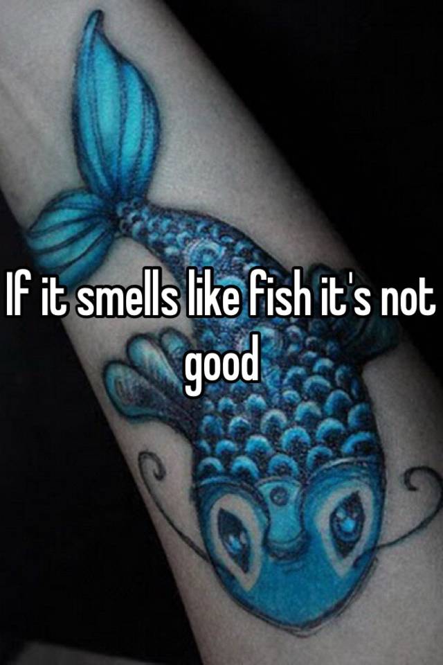 if-it-smells-like-fish-it-s-not-good