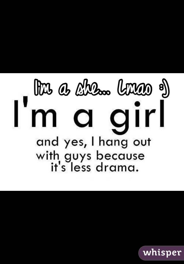 I'm a she... Lmao :) 