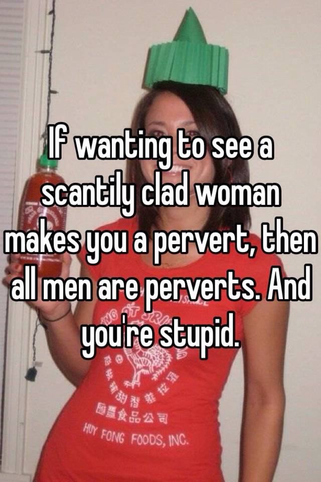 If Wanting To See A Scantily Clad Woman Makes You A Pervert Then All