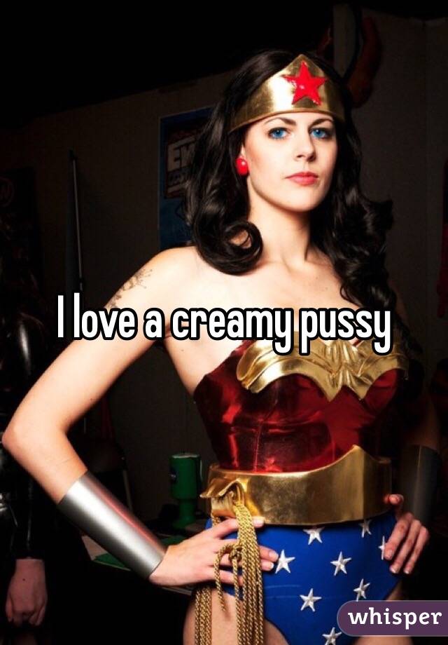 I love a creamy pussy
