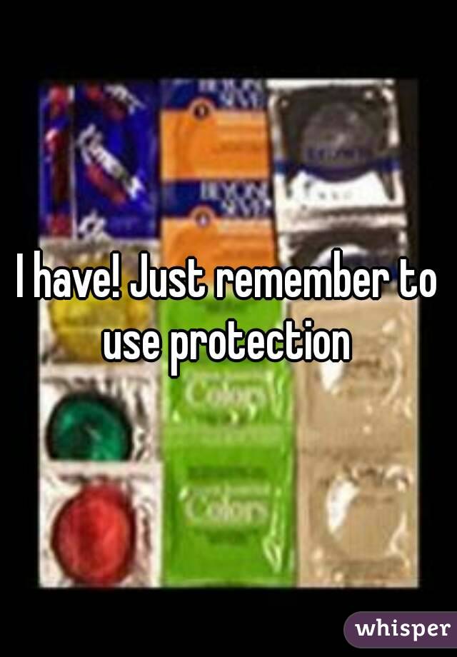 I have! Just remember to use protection 