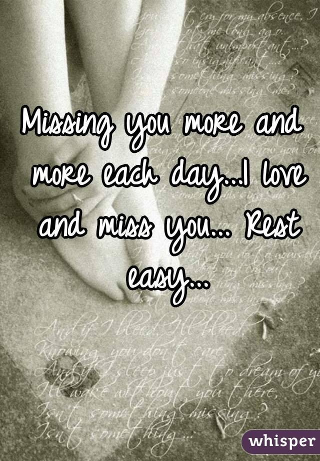Missing you more and more each day...I love and miss you... Rest easy...