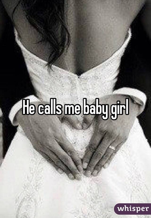 He calls me baby girl 