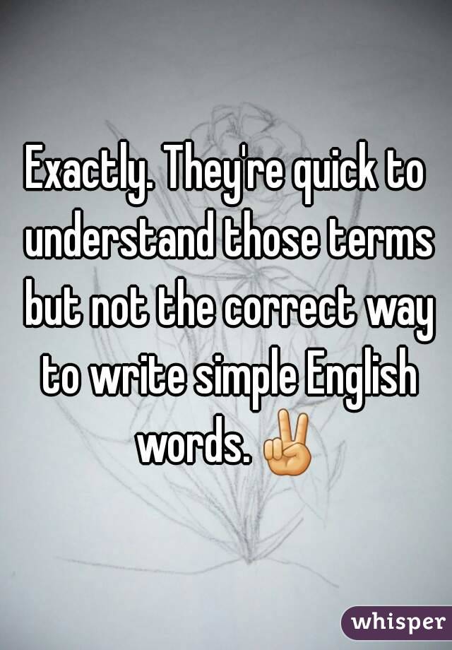 Exactly. They're quick to understand those terms but not the correct way to write simple English words.✌