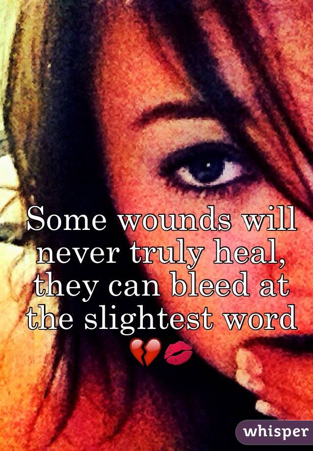 Some wounds will never truly heal, they can bleed at the slightest word 💔💋 