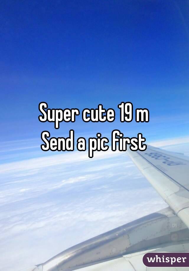 Super cute 19 m
Send a pic first