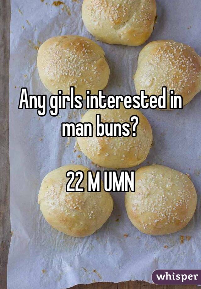 Any girls interested in man buns? 

22 M UMN