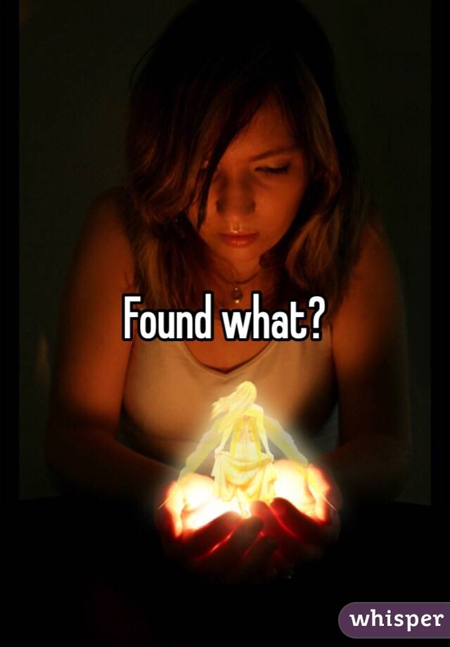 Found what?