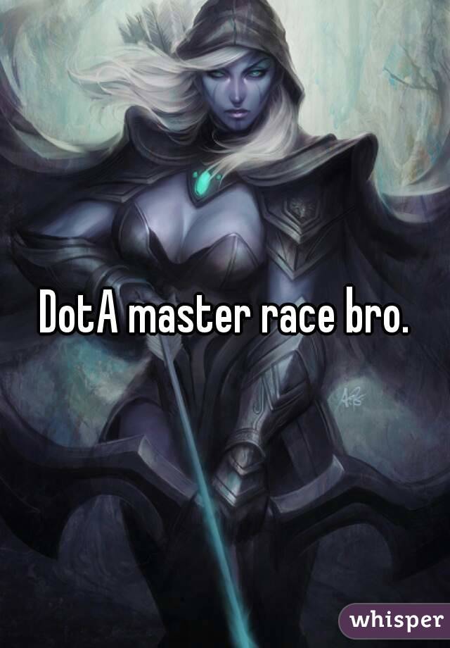DotA master race bro.

