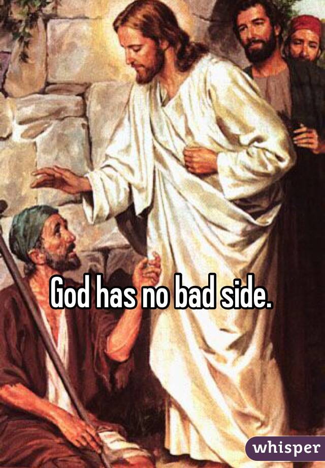 God has no bad side.