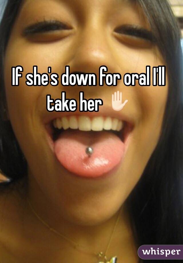 If she's down for oral I'll take her ✋🏻
