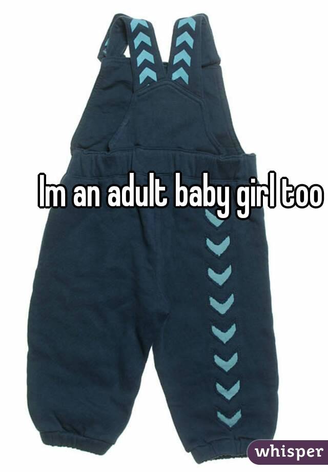 Im an adult baby girl too