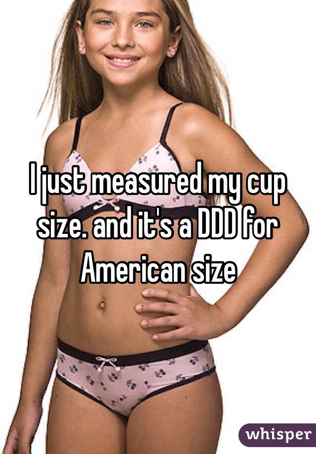 I just measured my cup size. and it's a DDD for American size