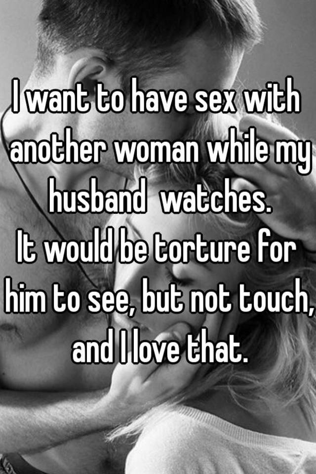 I want to have sex with another woman while my husband watches