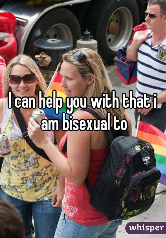 I can help you with that i am bisexual to