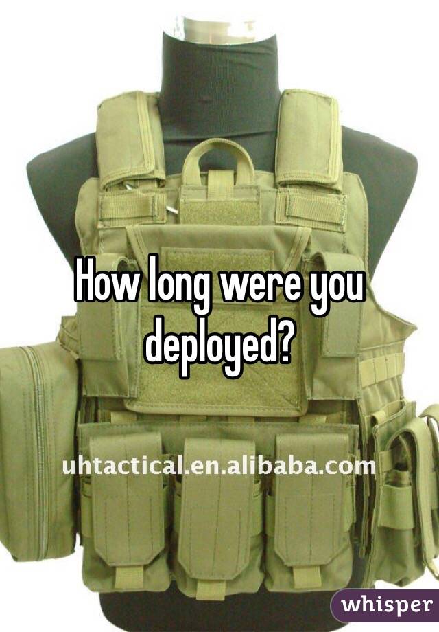 How long were you deployed?