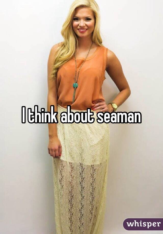 I think about seaman