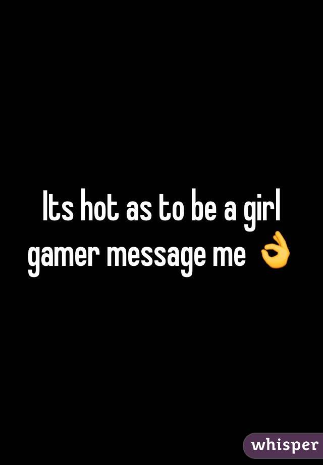 Its hot as to be a girl gamer message me 👌