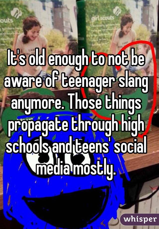 It's old enough to not be aware of teenager slang anymore. Those things propagate through high schools and teens' social media mostly. 