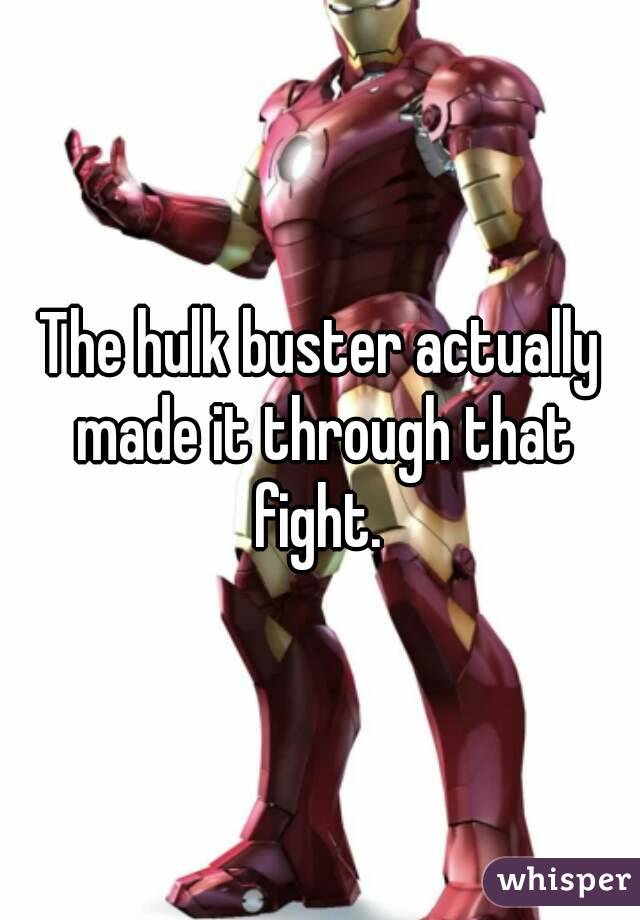 The hulk buster actually made it through that fight. 