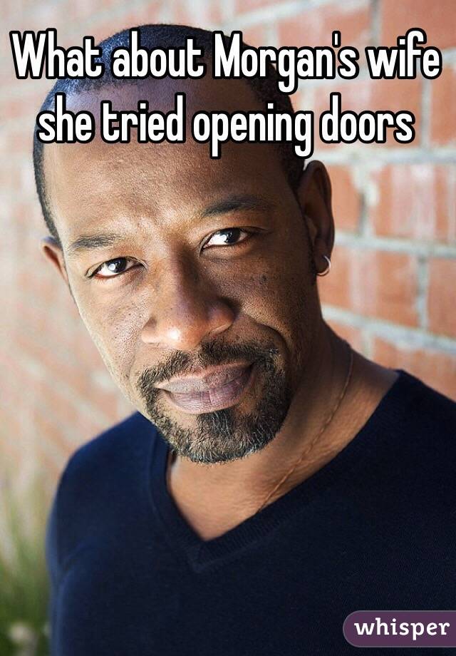 What about Morgan's wife she tried opening doors