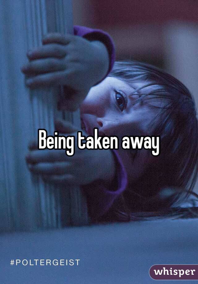 Being taken away