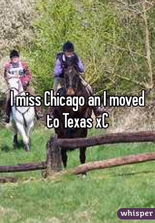 I miss Chicago an I moved to Texas xC