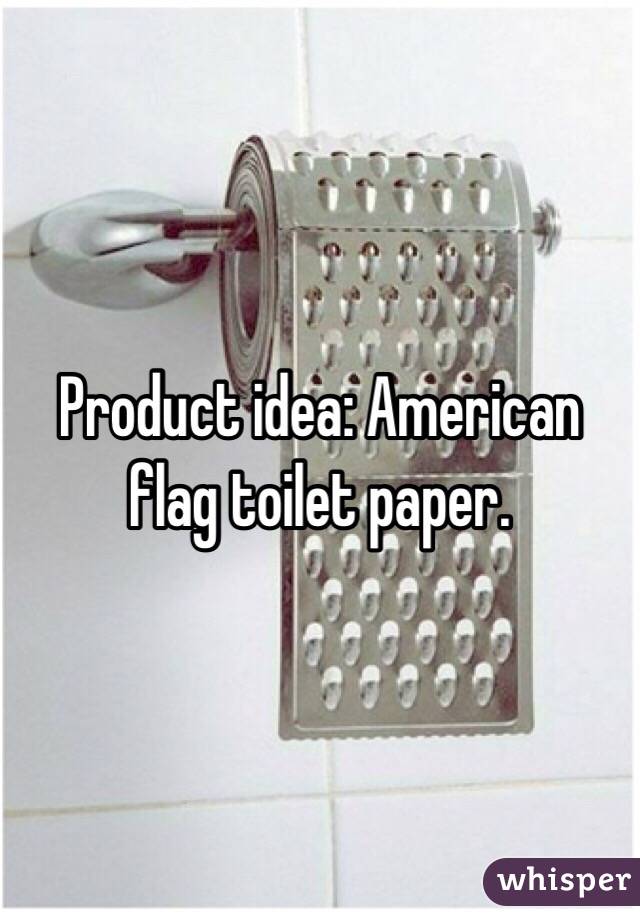 Product idea: American flag toilet paper. 